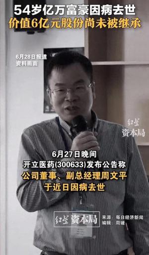 54岁亿万资产的开立医药董事周文平因病去世，6亿股份尚未被继承